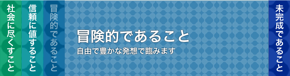 冒険的であること 自由で豊かな発想で臨みます